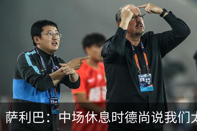 萨利巴：中场休息时德尚说我们太急躁需要更冷静，下半场踢得不错